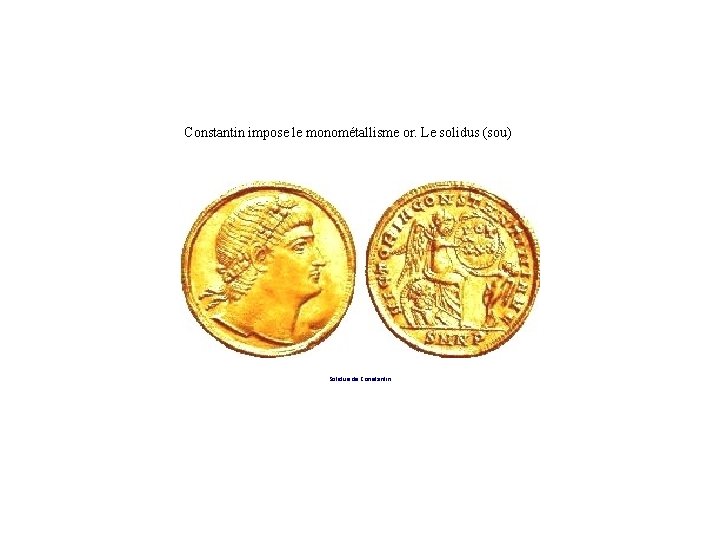 Constantin impose le monométallisme or. Le solidus (sou) Solidus de Constantin 