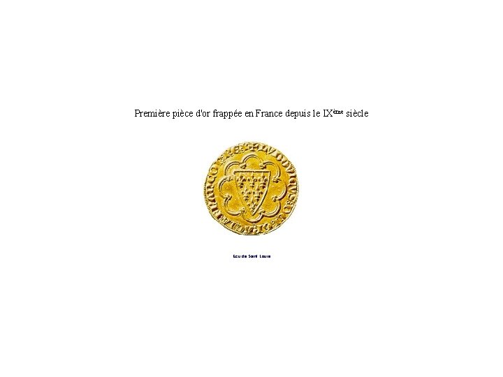 Première pièce d'or frappée en France depuis le IXème siècle Ecu de Saint Louis
