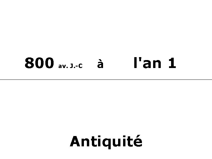 800 av. J. -C à l'an 1 Antiquité 