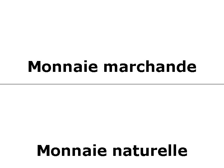 Monnaie marchande Monnaie naturelle 