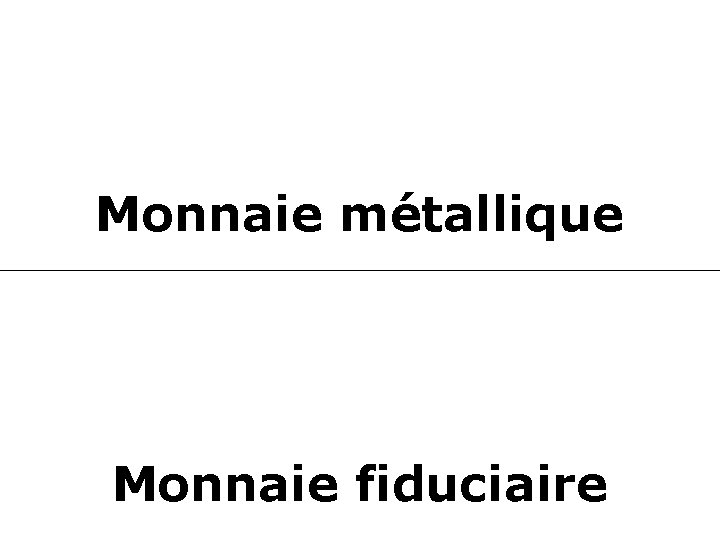 Monnaie métallique Monnaie fiduciaire 