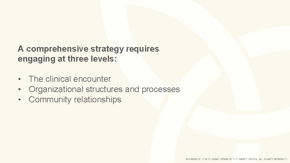 A comprehensive strategy requires engaging at three levels: • The clinical encounter • Organizational