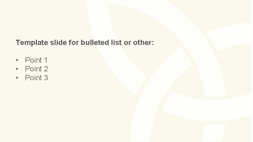 Template slide for bulleted list or other: • Point 1 • Point 2 •
