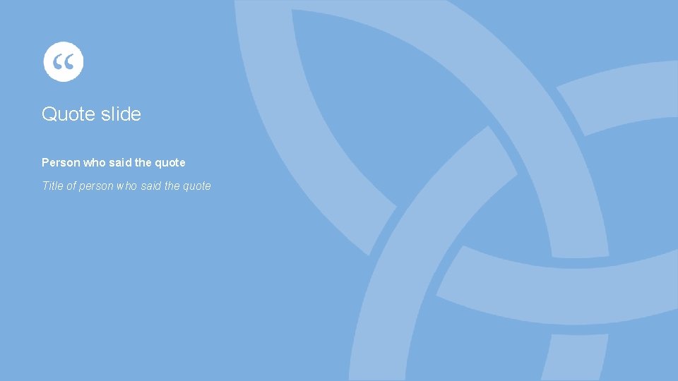 Quote slide Person who said the quote Title of person who said the quote