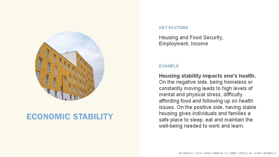 KEY FACTORS Housing and Food Security, Employment, Income EXAMPLE Housing stability impacts one’s health.
