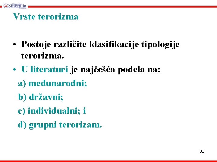 Vrste terorizma • Postoje različite klasifikacije tipologije terorizma. • U literaturi je najčešća podela