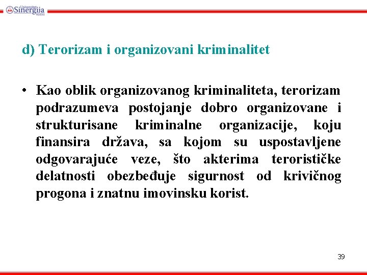 d) Terorizam i organizovani kriminalitet • Kao oblik organizovanog kriminaliteta, terorizam podrazumeva postojanje dobro