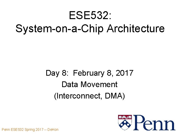 ESE 532: System-on-a-Chip Architecture Day 8: February 8, 2017 Data Movement (Interconnect, DMA) Penn