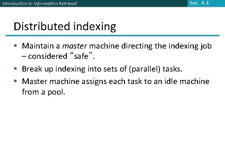 Introduction to Information Retrieval Sec. 4. 4 Distributed indexing § Maintain a master machine