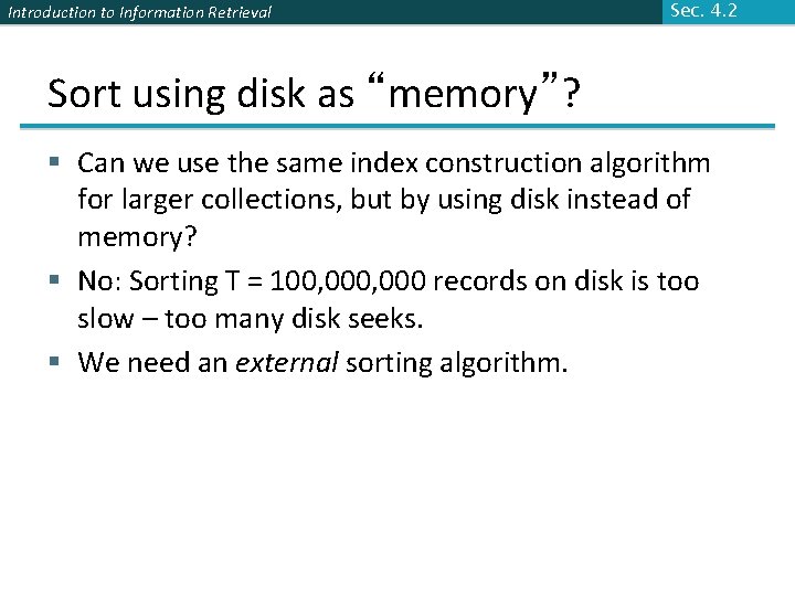 Introduction to Information Retrieval Sec. 4. 2 Sort using disk as “memory”? § Can