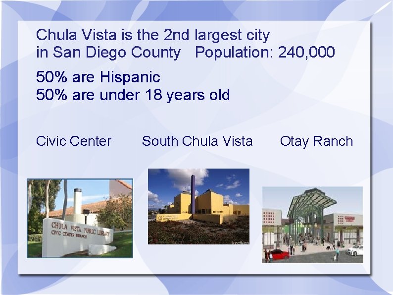 Chula Vista is the 2 nd largest city in San Diego County Population: 240,