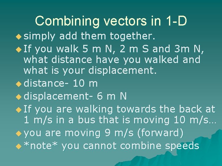 Combining vectors in 1 -D u simply add them together. u If you walk