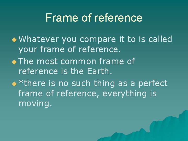 Frame of reference u Whatever you compare it to is called your frame of