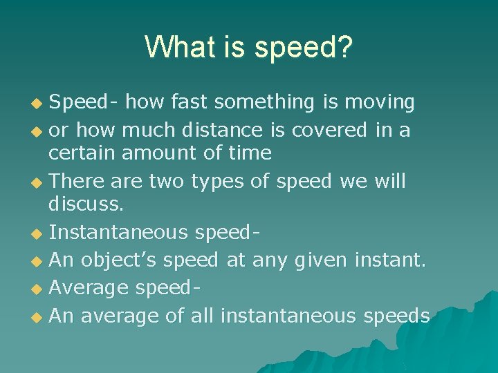 What is speed? Speed- how fast something is moving u or how much distance