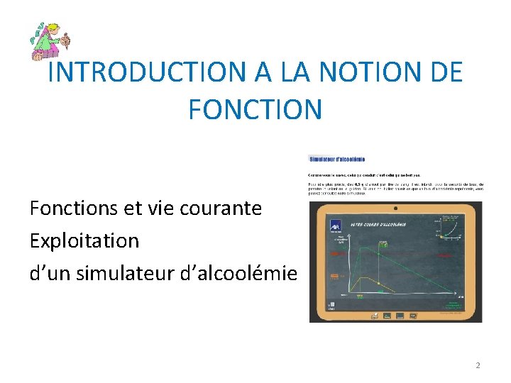 INTRODUCTION A LA NOTION DE FONCTION Fonctions et vie courante Exploitation d’un simulateur d’alcoolémie