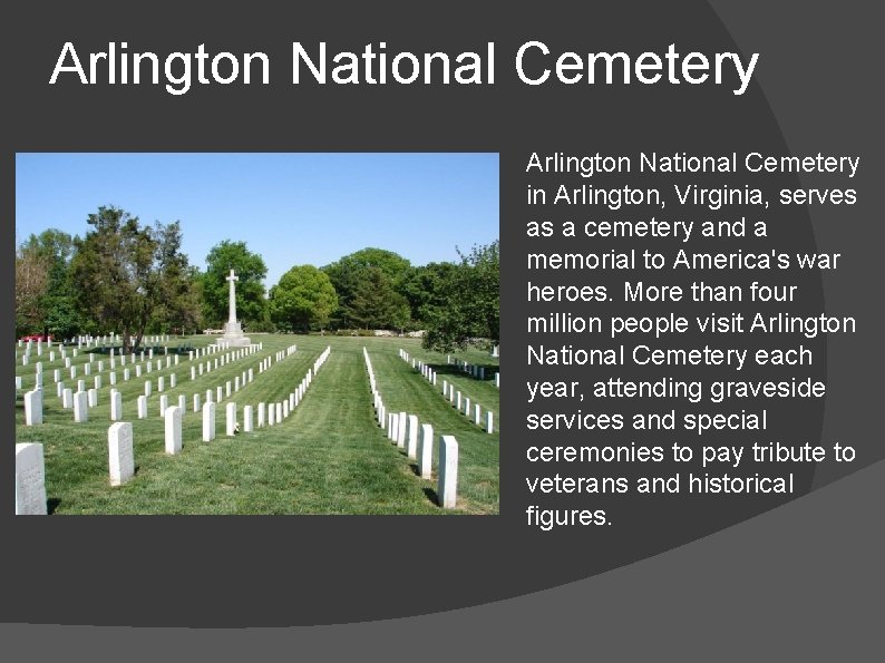 Arlington National Cemetery in Arlington, Virginia, serves as a cemetery and a memorial to