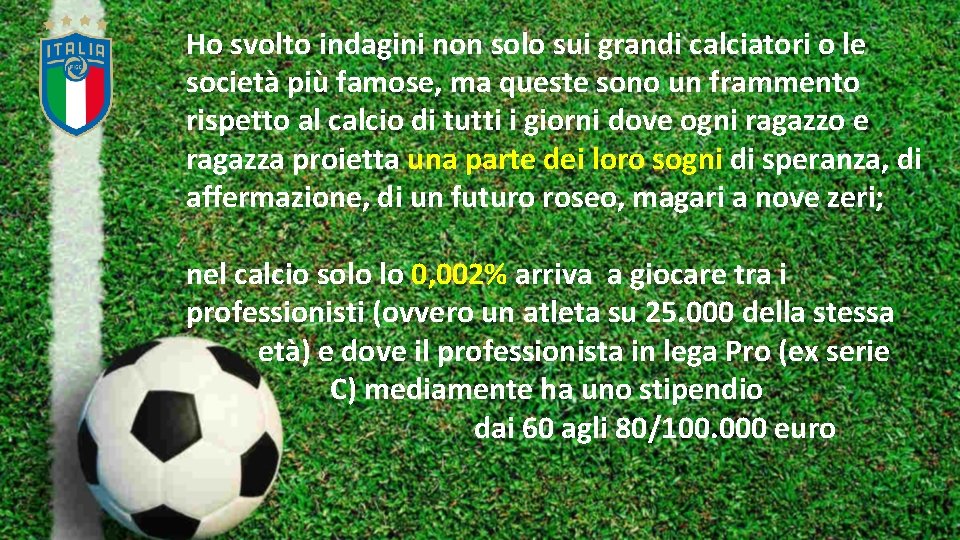 Ho svolto indagini non solo sui grandi calciatori o le società più famose, ma