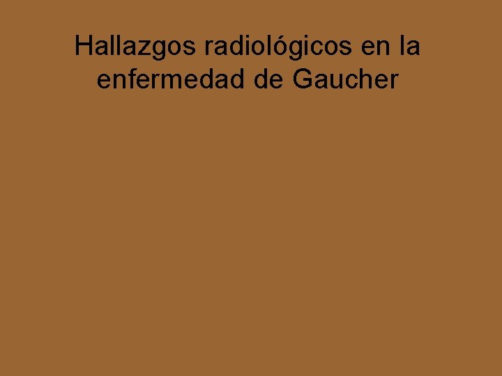 Hallazgos radiológicos en la enfermedad de Gaucher 