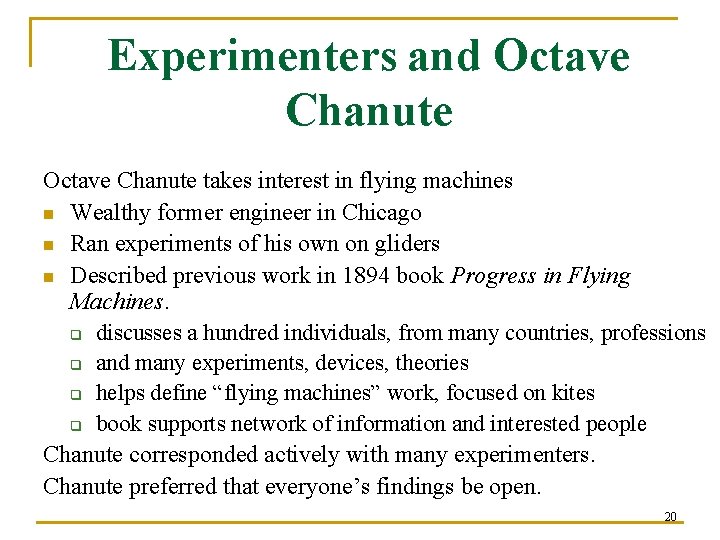 Experimenters and Octave Chanute takes interest in flying machines n Wealthy former engineer in