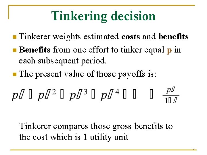 Tinkering decision n Tinkerer weights estimated costs and benefits n Benefits from one effort