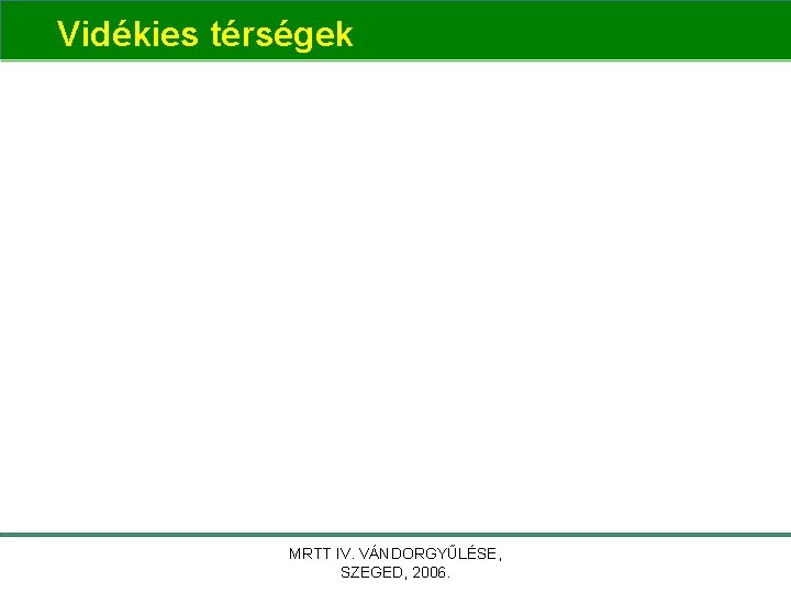 Vidékies térségek MRTT IV. VÁNDORGYŰLÉSE, SZEGED, 2006. 