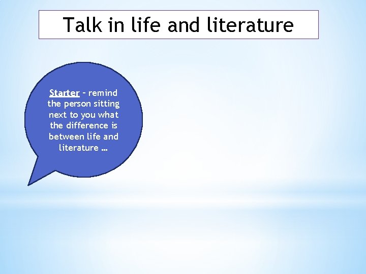 Talk in life and literature Starter – remind the person sitting next to you