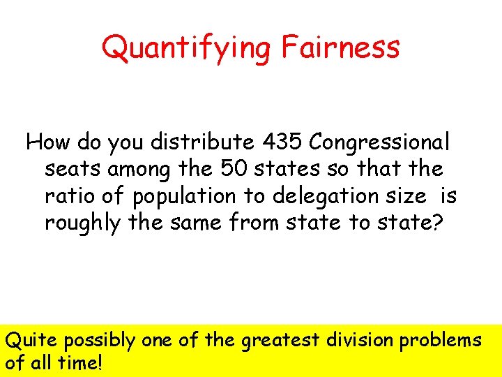 Quantifying Fairness How do you distribute 435 Congressional seats among the 50 states so