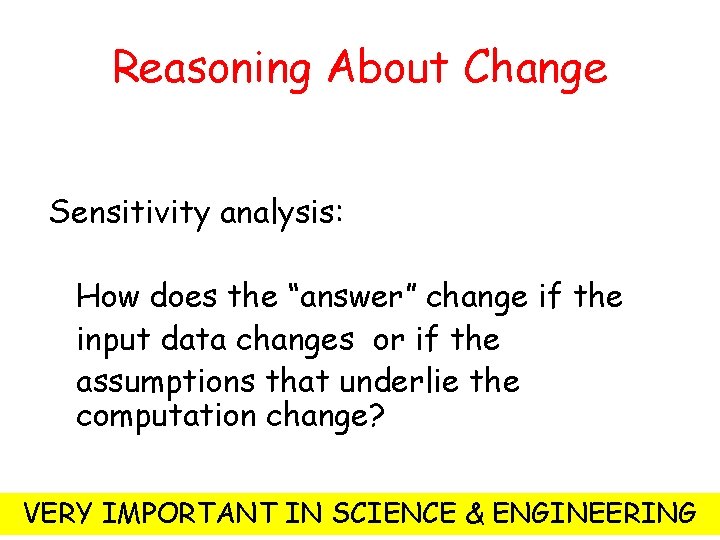 Reasoning About Change Sensitivity analysis: How does the “answer” change if the input data