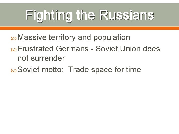 Fighting the Russians Massive territory and population Frustrated Germans - Soviet Union does not