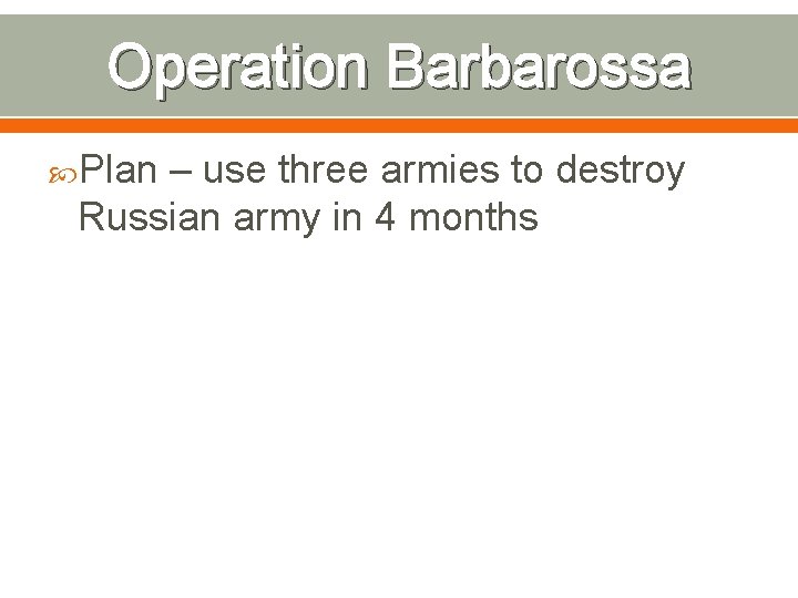 Operation Barbarossa Plan – use three armies to destroy Russian army in 4 months
