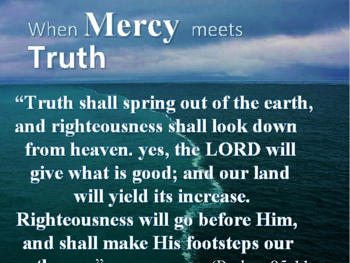 When Mercy meets Truth “Truth shall spring out of the earth, and righteousness shall