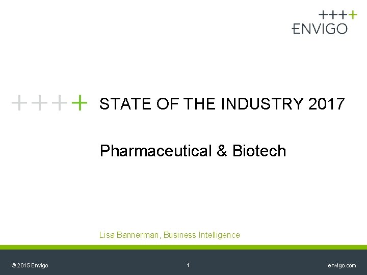 STATE OF THE INDUSTRY 2017 Pharmaceutical & Biotech Lisa Bannerman, Business Intelligence © 2015