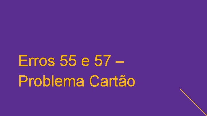 Erros 55 e 57 – Problema Cartão 