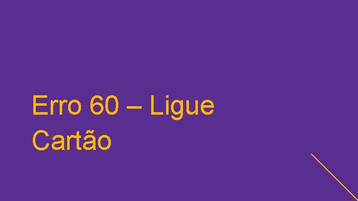 Erro 60 – Ligue Cartão 