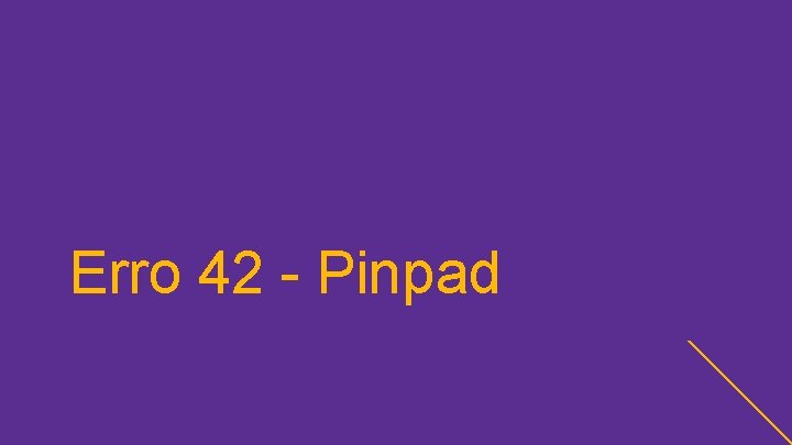 Erro 42 - Pinpad 