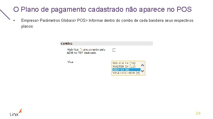 O Plano de pagamento cadastrado não aparece no POS • Empresa> Parâmetros Globais> POS>