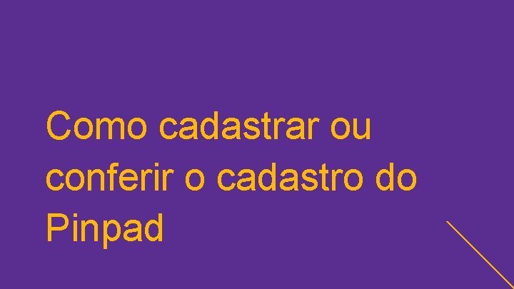 Como cadastrar ou conferir o cadastro do Pinpad 