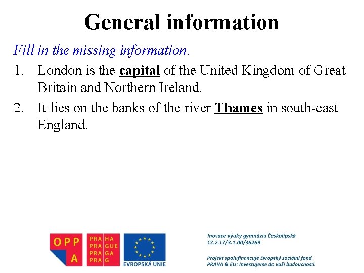 General information Fill in the missing information. 1. London is the capital of the