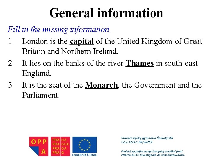 General information Fill in the missing information. 1. London is the capital of the