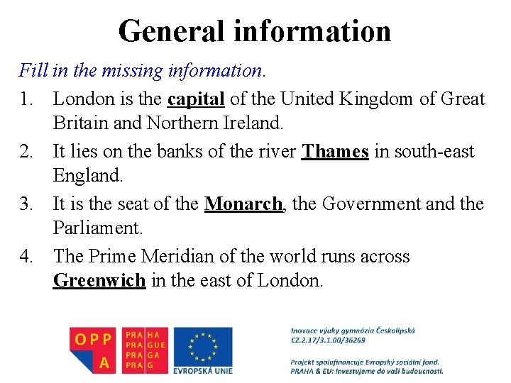 General information Fill in the missing information. 1. London is the capital of the