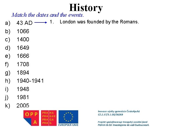 History Match the dates and the events. 1. London was founded by the Romans.