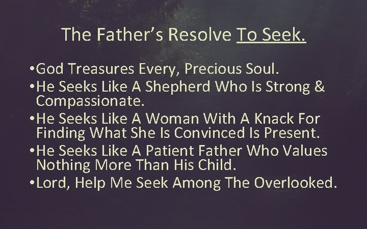 The Father’s Resolve To Seek. • God Treasures Every, Precious Soul. • He Seeks