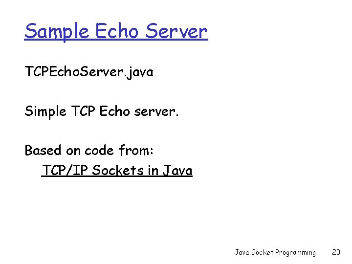 Sample Echo Server TCPEcho. Server. java Simple TCP Echo server. Based on code from: