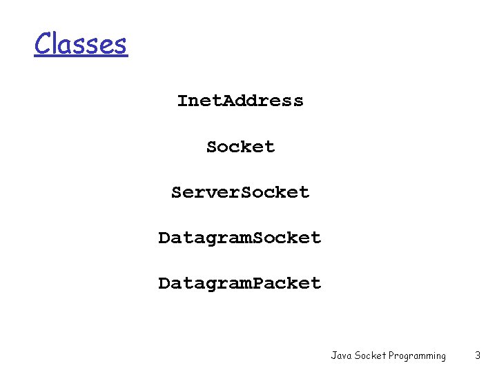 Classes Inet. Address Socket Server. Socket Datagram. Packet Java Socket Programming 3 