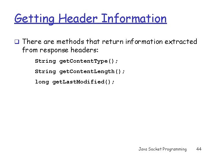 Getting Header Information q There are methods that return information extracted from response headers: