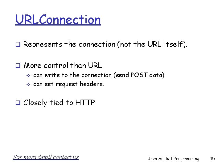 URLConnection q Represents the connection (not the URL itself). q More control than URL