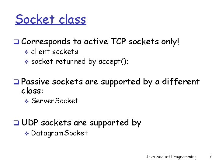 Socket class q Corresponds to active TCP sockets only! v client sockets v socket