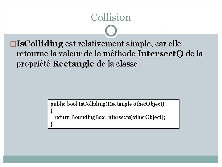 Collision �Is. Colliding est relativement simple, car elle retourne la valeur de la méthode