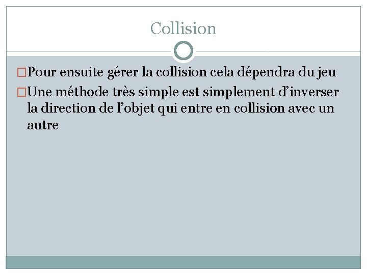 Collision �Pour ensuite gérer la collision cela dépendra du jeu �Une méthode très simple