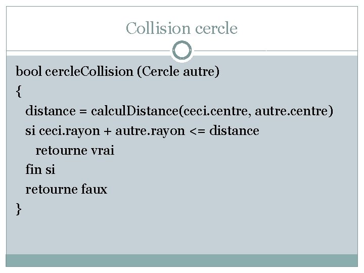 Collision cercle bool cercle. Collision (Cercle autre) { distance = calcul. Distance(ceci. centre, autre.